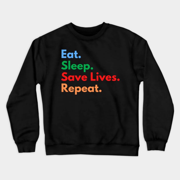 Eat. Sleep. Save Lives. Repeat. Crewneck Sweatshirt by Eat Sleep Repeat